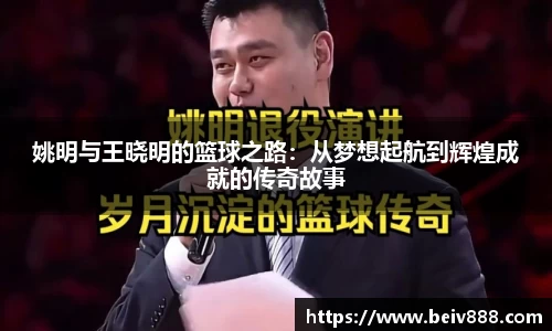 姚明与王晓明的篮球之路：从梦想起航到辉煌成就的传奇故事