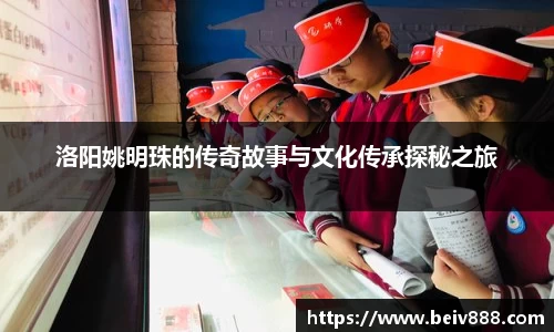 洛阳姚明珠的传奇故事与文化传承探秘之旅