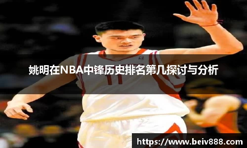 姚明在NBA中锋历史排名第几探讨与分析